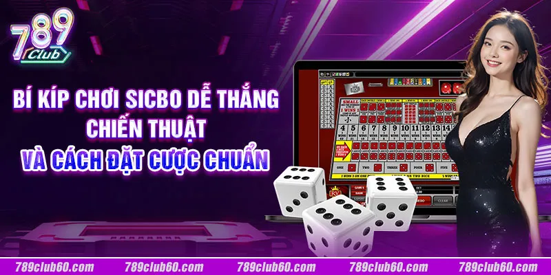 Bí kíp chơi Sicbo dễ thắng: Chiến thuật và cách đặt cược chuẩn