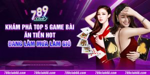 Khám phá top 5 game bài ăn tiền hot đang làm mưa làm gió