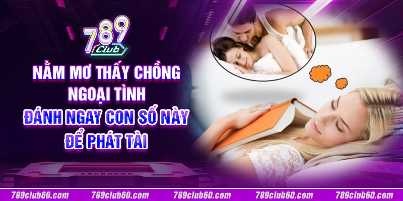 Nằm mơ thấy chồng ngoại tình: Đánh ngay con số này để phát tài