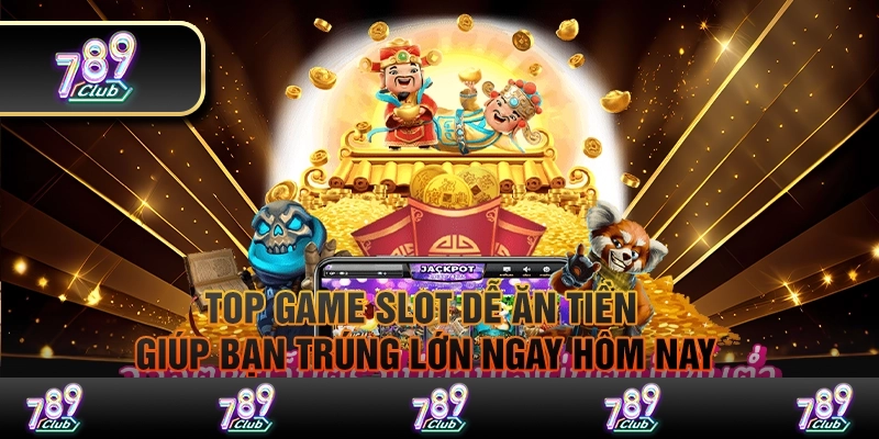 Top game slot dễ ăn tiền giúp bạn trúng lớn ngay hôm nay